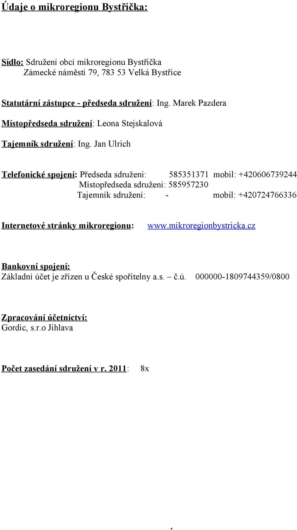 Jan Ulrich Telefonické spojení: Předseda sdružení: 585351371 mobil: +420606739244 Místopředseda sdružení: 585957230 Tajemník sdružení: - mobil: +420724766336