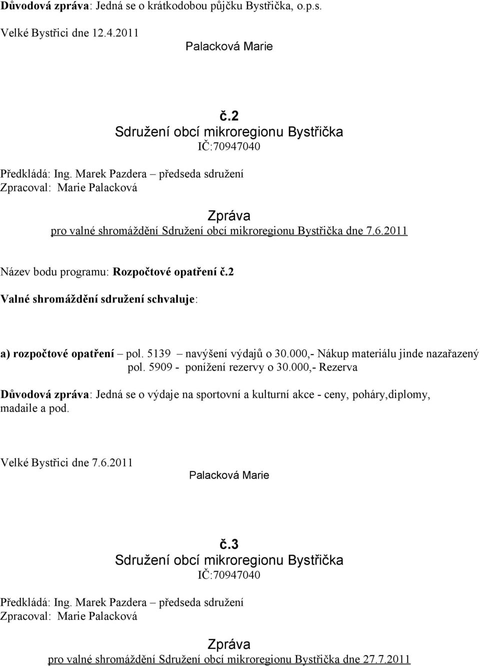 2 Valné shromáždění sdružení schvaluje: a) rozpočtové opatření pol. 5139 navýšení výdajů o 30.000,- Nákup materiálu jinde nazařazený pol. 5909 - ponížení rezervy o 30.