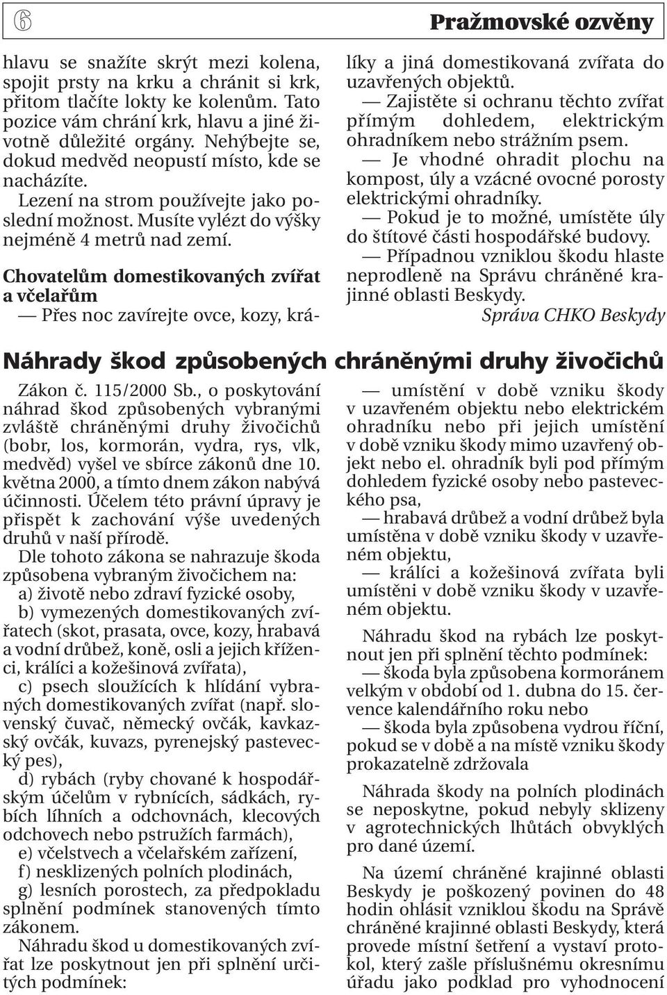 Chovatelům domestikovaných zvířat a včelařům Přes noc zavírejte ovce, kozy, králíky a jiná domestikovaná zvířata do uzavřených objektů.