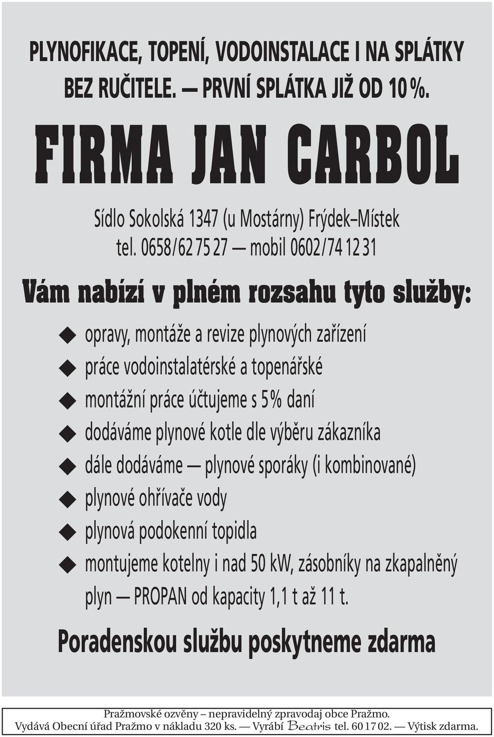 dodáváme plynové kotle dle výběru zákazníka dále dodáváme plynové sporáky (i kombinované) plynové ohřívače vody plynová podokenní topidla montujeme kotelny i nad 50 kw, zásobníky na