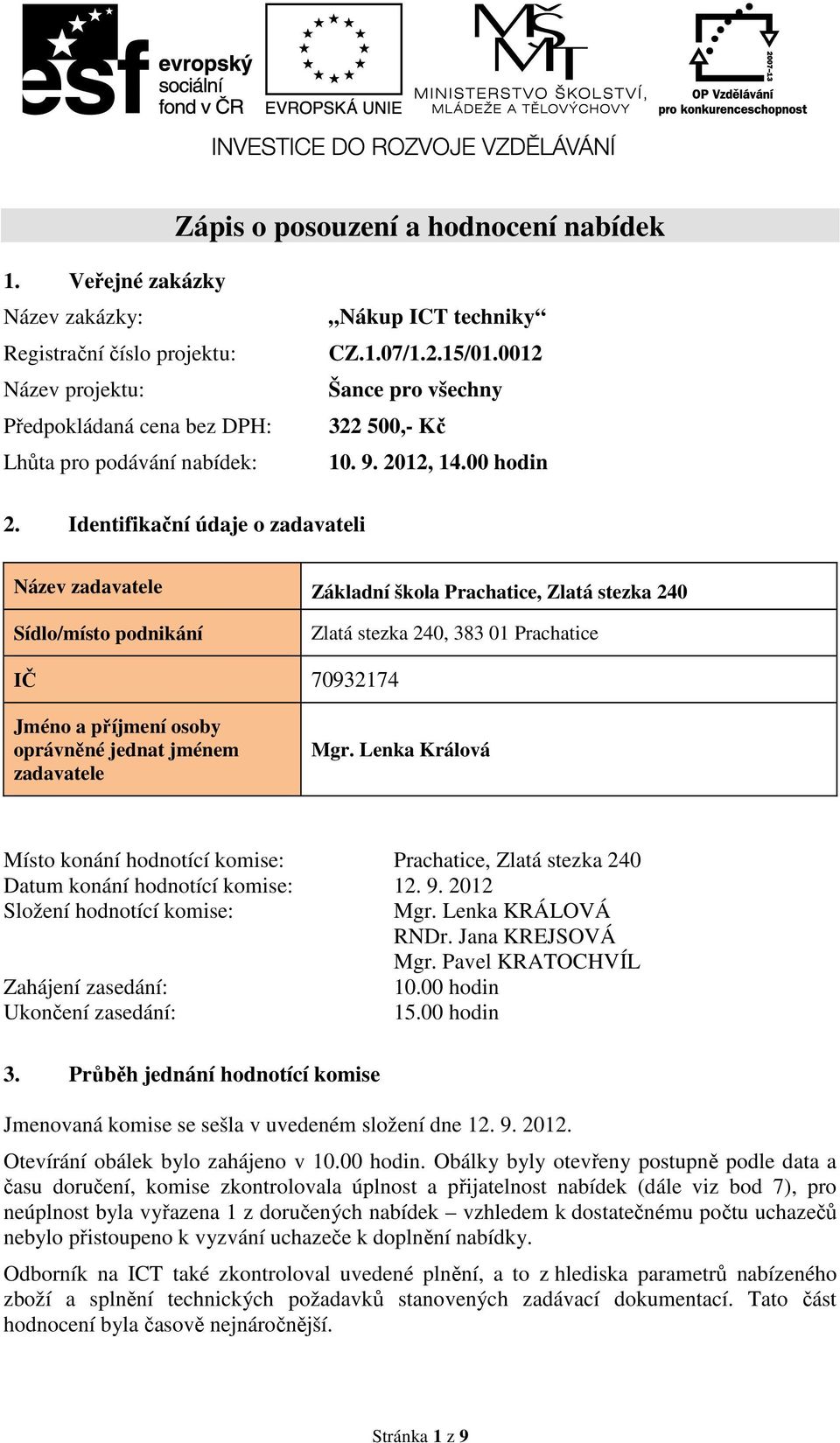 Identifikační údaje o zadavateli Název zadavatele Základní škola Prachatice, Zlatá stezka 240 Sídlo/místo podnikání Zlatá stezka 240, IČ 70932174 Jméno a příjmení osoby oprávněné jednat jménem