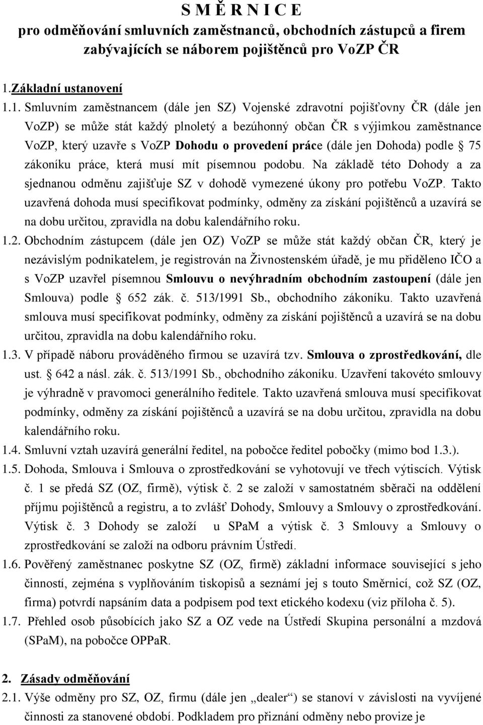 1. Smluvním zaměstnancem (dále jen SZ) Vojenské zdravotní pojišťovny ČR (dále jen VoZP) se může stát každý plnoletý a bezúhonný občan ČR s výjimkou zaměstnance VoZP, který uzavře s VoZP Dohodu o