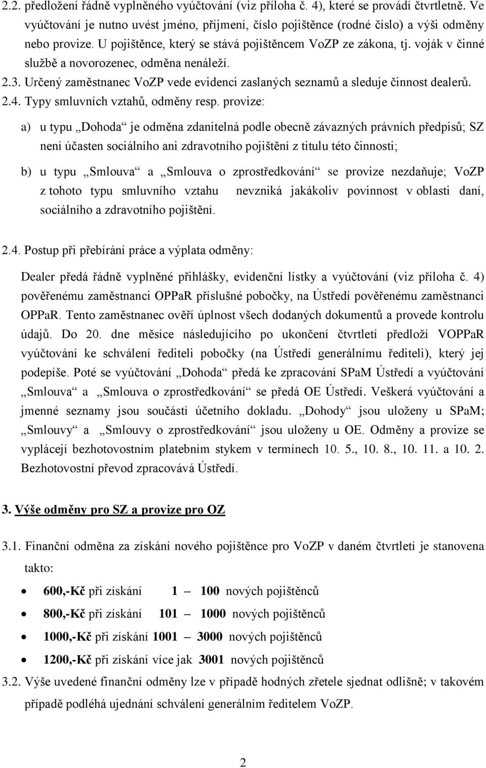 Určený zaměstnanec VoZP vede evidenci zaslaných seznamů a sleduje činnost dealerů. 2.4. Typy smluvních vztahů, odměny resp.