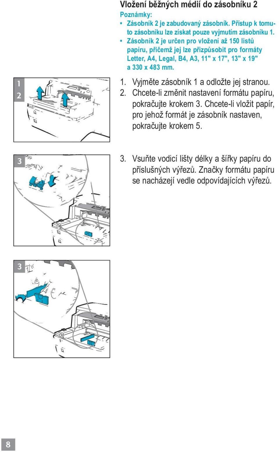 2. Chcete-li změnit nastavení formátu papíru, pokračujte krokem 3. Chcete-li vložit papír, pro jehož formát je zásobník nastaven, pokračujte krokem 5. 3 2 3.