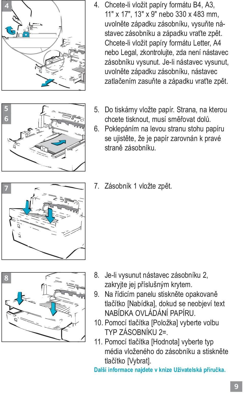 Je-li nástavec vysunut, uvolněte západku zásobníku, nástavec zatlačením zasuňte a západku vraťte zpět. 5 6 