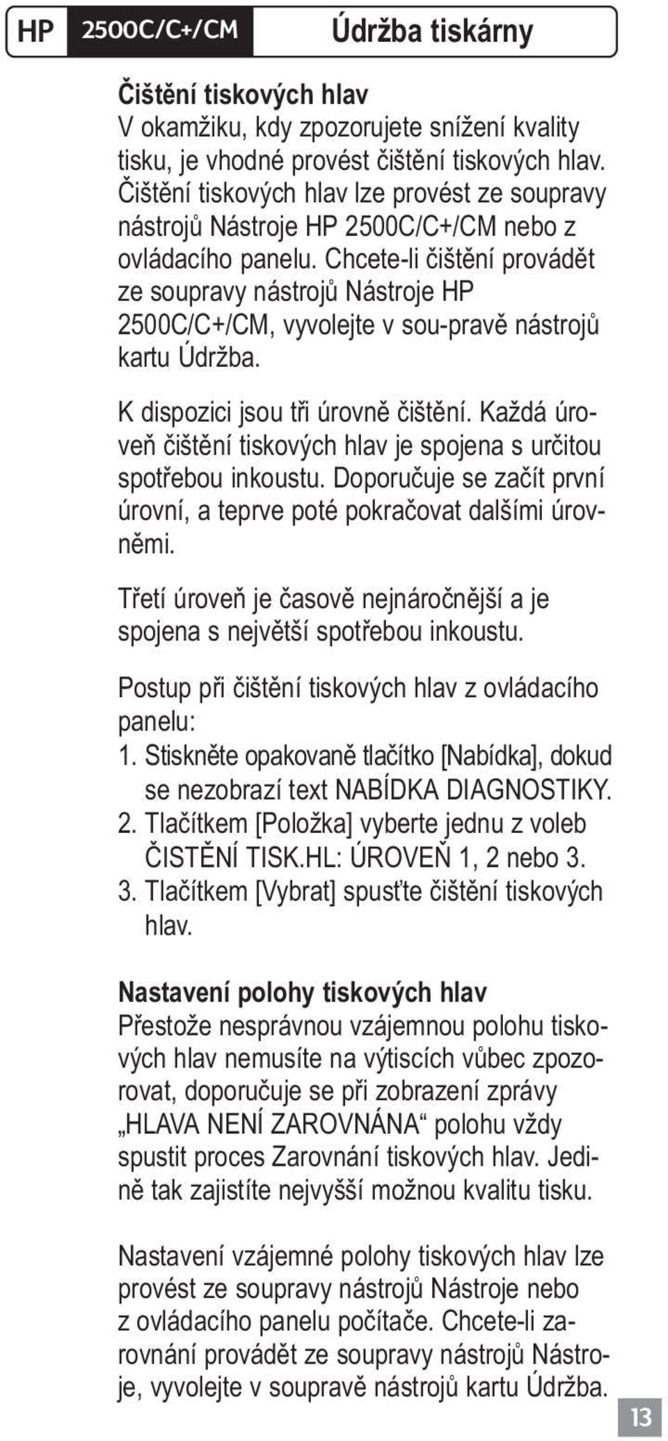 Chcete-li čištění provádět ze soupravy nástrojů Nástroje HP 2500C/C+/CM, vyvolejte v sou-pravě nástrojů kartu Údržba. K dispozici jsou tři úrovně čištění.