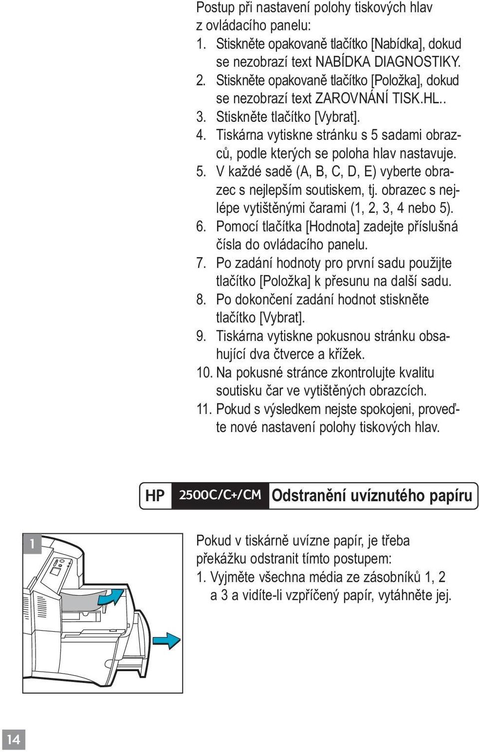 Tiskárna vytiskne stránku s 5 sadami obrazců, podle kterých se poloha hlav nastavuje. 5. V každé sadě (A, B, C, D, E) vyberte obrazec s nejlepším soutiskem, tj.