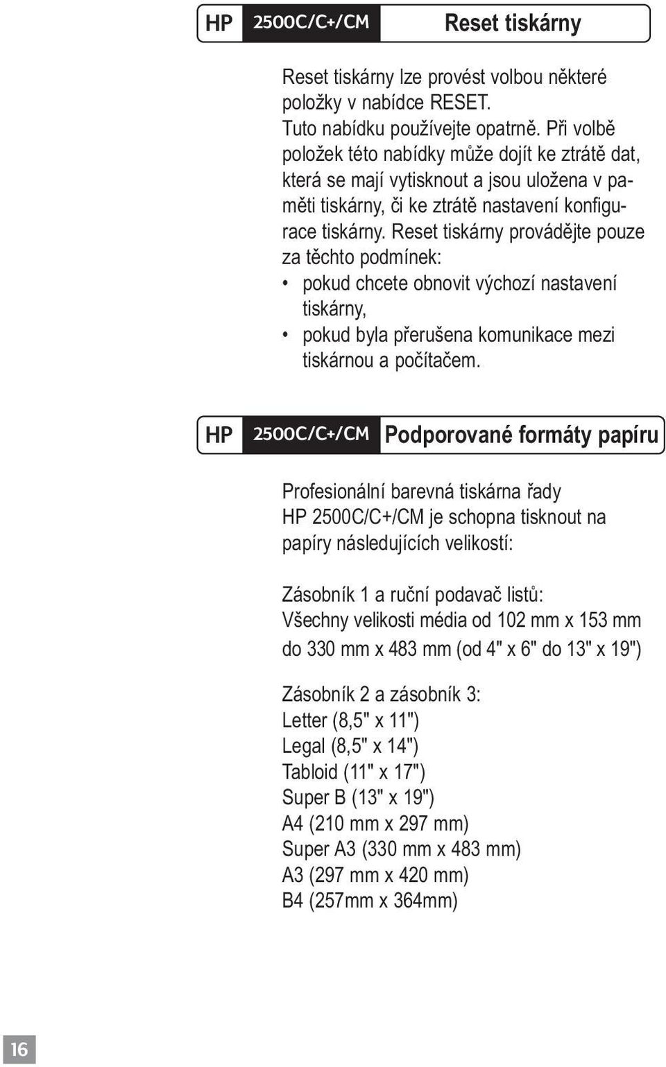 Reset tiskárny provádějte pouze za těchto podmínek: pokud chcete obnovit výchozí nastavení tiskárny, pokud byla přerušena komunikace mezi tiskárnou a počítačem.