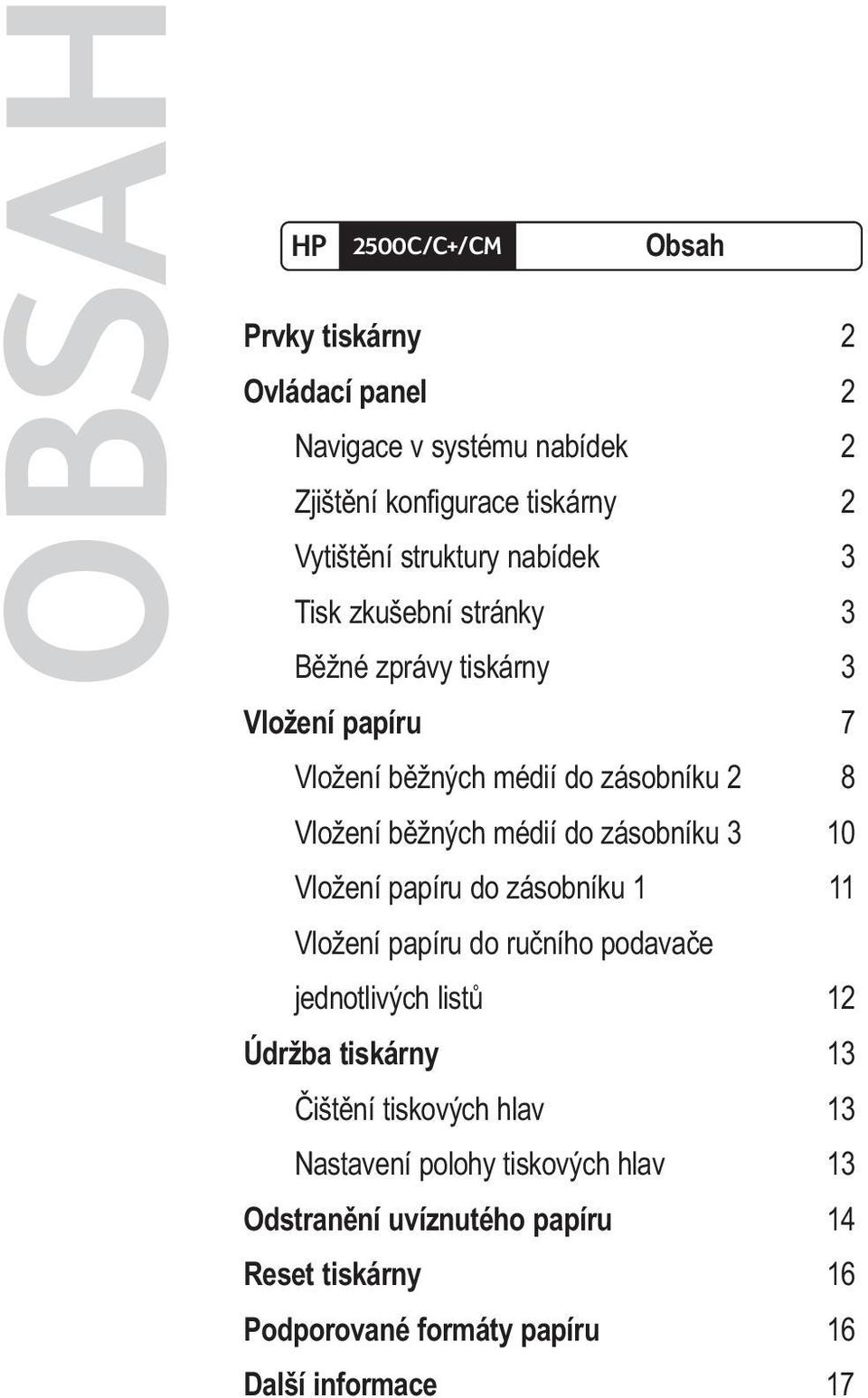 médií do zásobníku 3 10 Vložení papíru do zásobníku 1 11 Vložení papíru do ručního podavače jednotlivých listů 12 Údržba tiskárny 13 Čištění