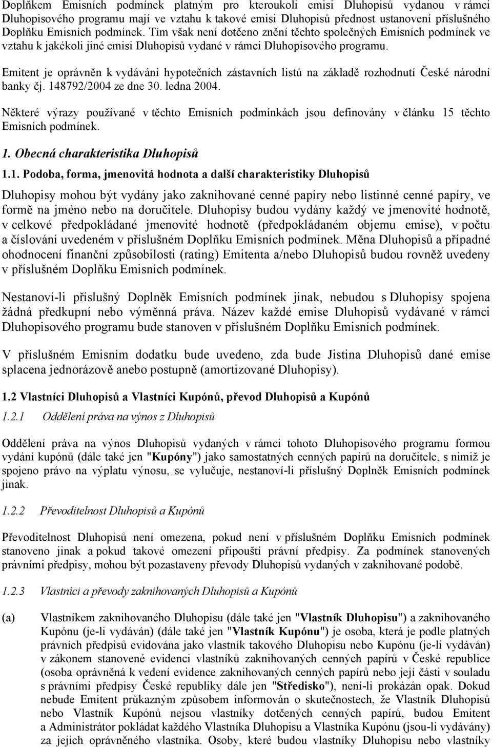 Emitent je oprávněn k vydávání hypotečních zástavních listů na základě rozhodnutí České národní banky čj. 148792/2004 ze dne 30. ledna 2004.