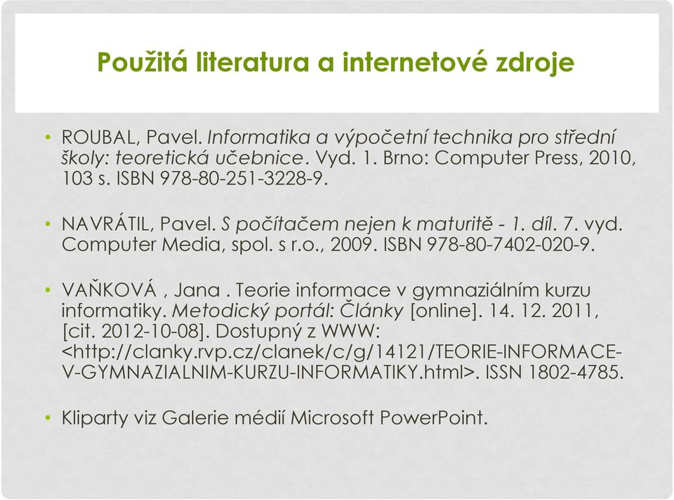 ISBN 978-80-7402-020-9. VAŇKOVÁ, Jana. Teorie informace v gymnaziálním kurzu informatiky. Metodický portál: Články [online]. 14. 12. 2011, [cit. 2012-10-08].