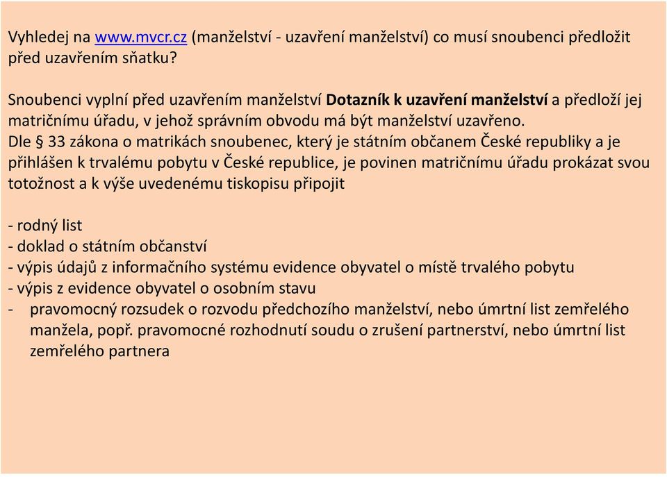 Dle 33 zákona o matrikách snoubenec, který je státním občanem České republiky a je přihlášen k trvalému pobytu v České republice, je povinen matričnímu úřadu prokázat svou totožnost a k výše