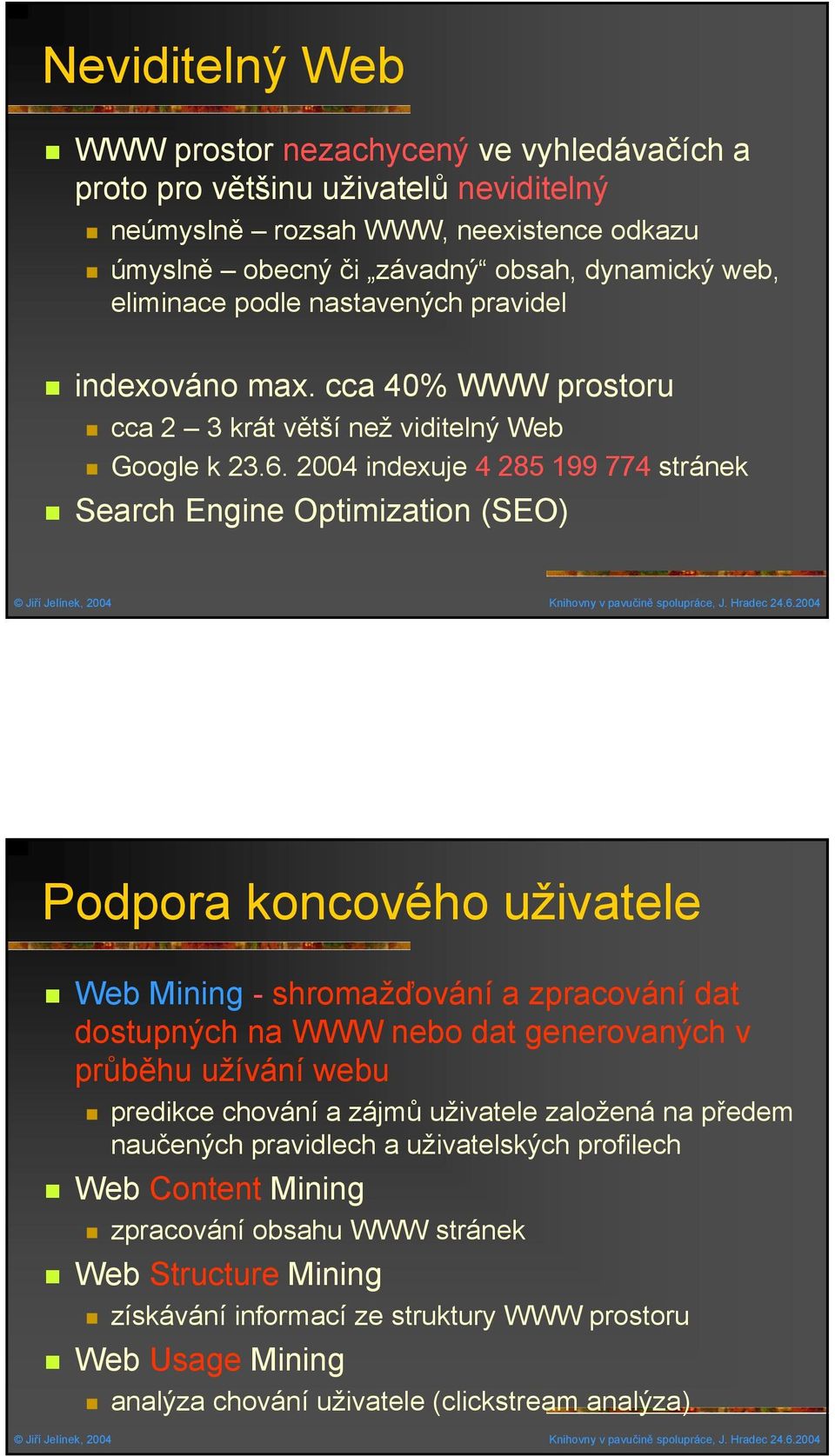 2004 indexuje 4 285 199 774 stránek Search Engine Optimization (SEO) Podpora koncového uživatele Web Mining - shromažďování a zpracování dat dostupných na WWW nebo dat generovaných v průběhu užívání