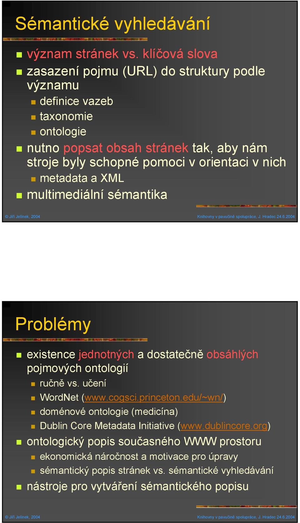 v orientaci v nich metadata a XML multimediální sémantika Problémy existence jednotných a dostatečně obsáhlých pojmových ontologií ručně vs. učení WordNet (www.