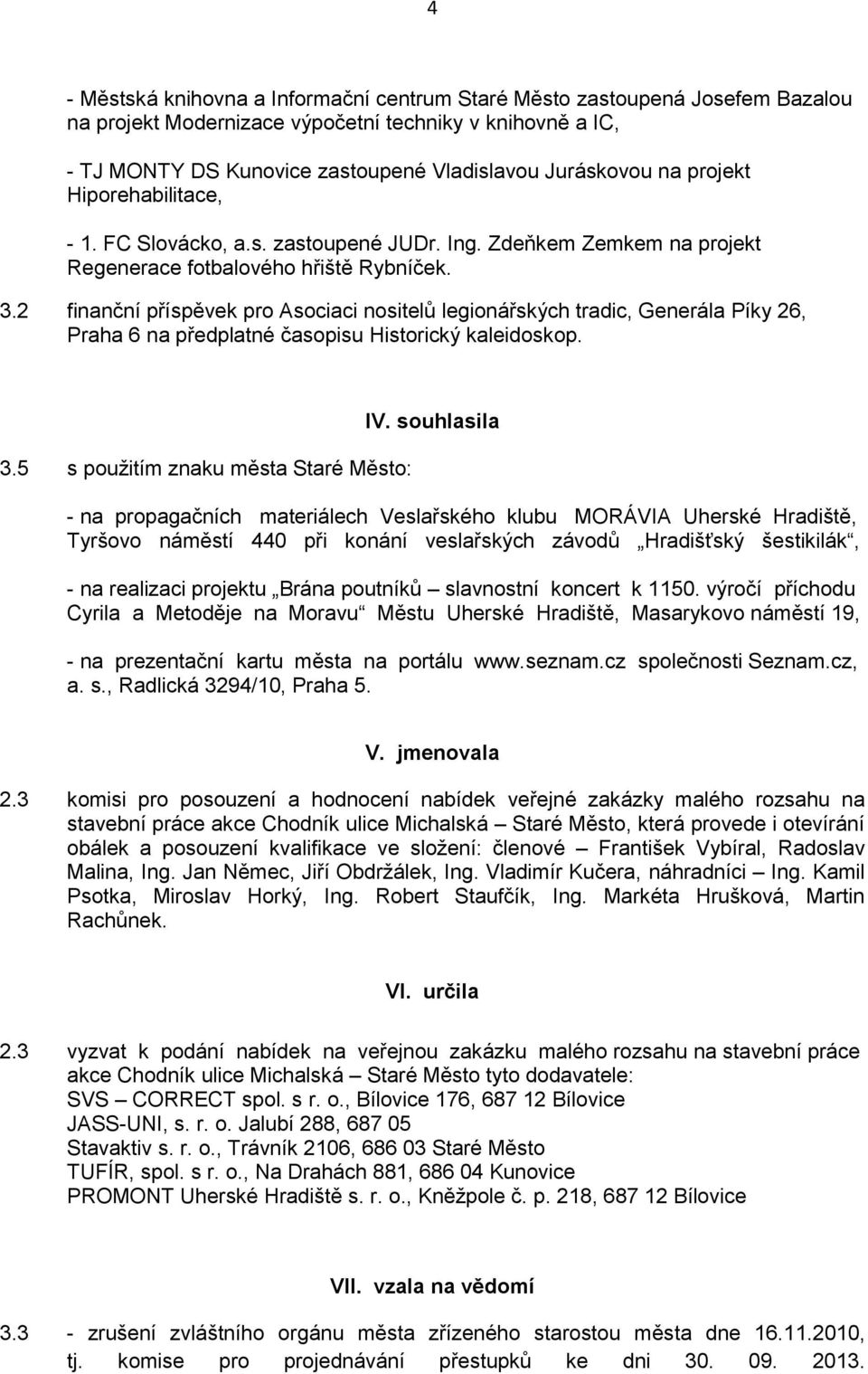 2 finanční příspěvek pro Asociaci nositelů legionářských tradic, Generála Píky 26, Praha 6 na předplatné časopisu Historický kaleidoskop. 3.5 s použitím znaku města Staré Město: IV.