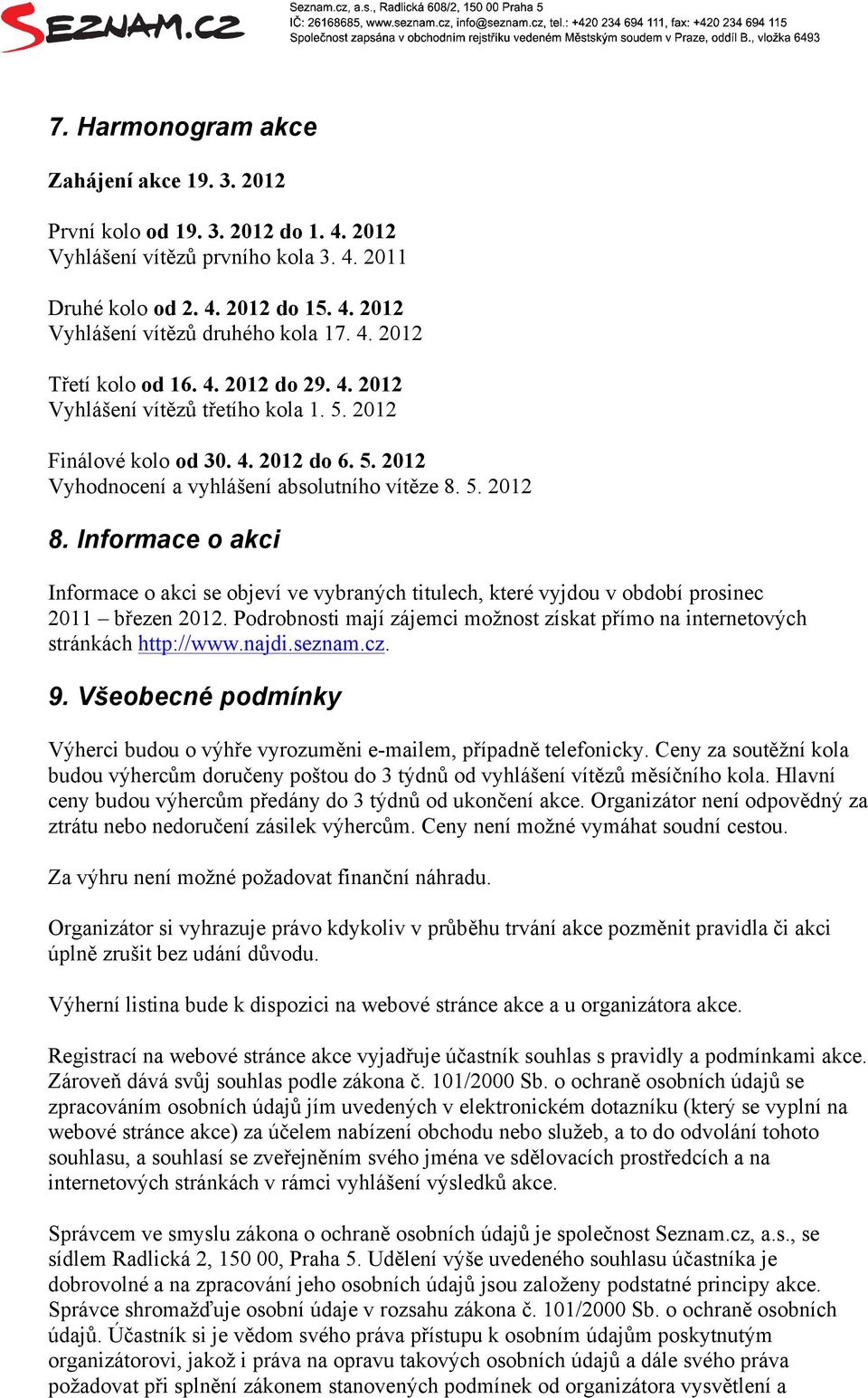 Informace o akci Informace o akci se objeví ve vybraných titulech, které vyjdou v období prosinec 2011 březen 2012. Podrobnosti mají zájemci možnost získat přímo na internetových stránkách http://www.