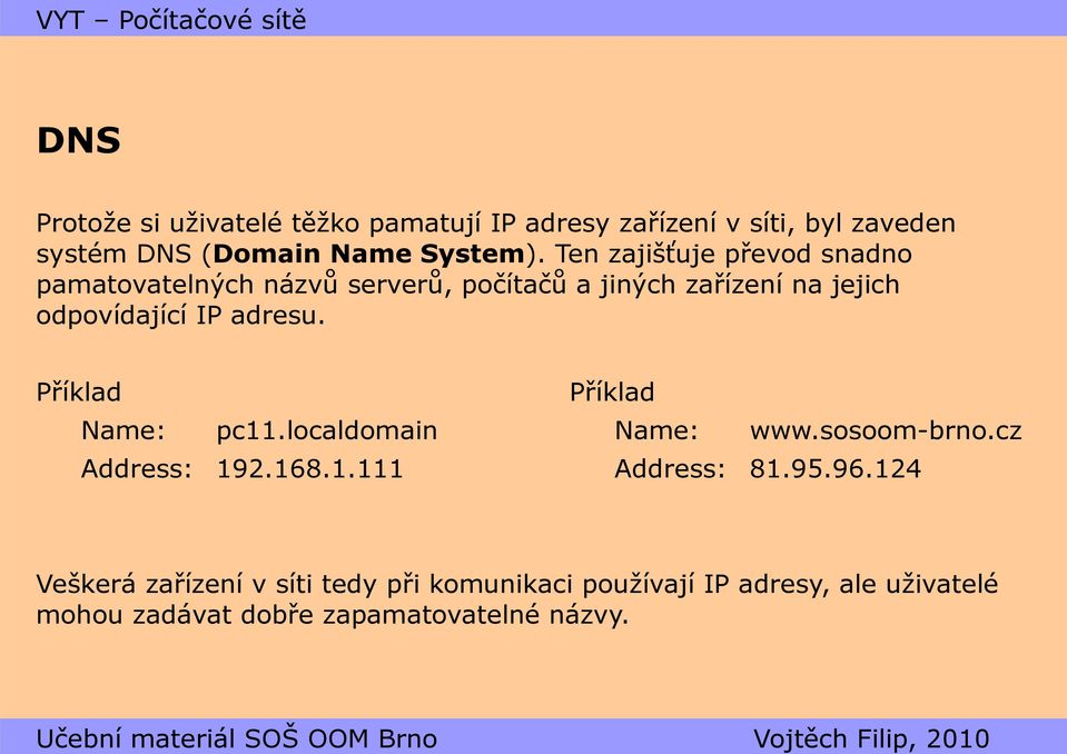 adresu. Příklad Name: pc11.localdomain Address: 192.168.1.111 Příklad Name: www.sosoom-brno.cz Address: 81.95.96.