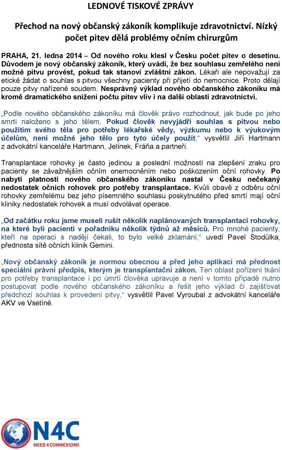 Lékaři ale nepovažují za etické žádat o souhlas s pitvou všechny pacienty při přijetí do nemocnice. Proto dělají pouze pitvy nařízené soudem.