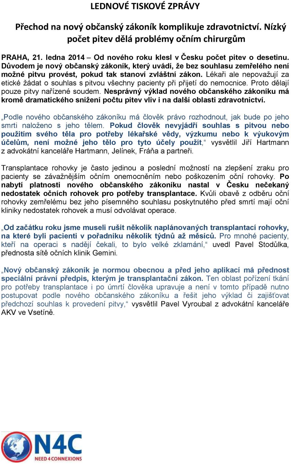 Lékaři ale nepovažují za etické žádat o souhlas s pitvou všechny pacienty při přijetí do nemocnice. Proto dělají pouze pitvy nařízené soudem.