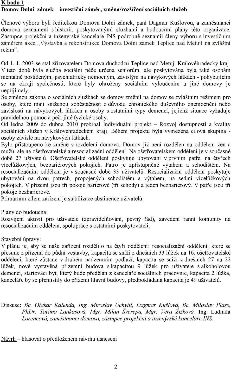 Zástupce projekční a inţenýrské kanceláře INS podrobně seznámil členy výboru s investičním záměrem akce Výstavba a rekonstrukce Domova Dolní zámek Teplice nad Metují na zvláštní reţim. Od 1.