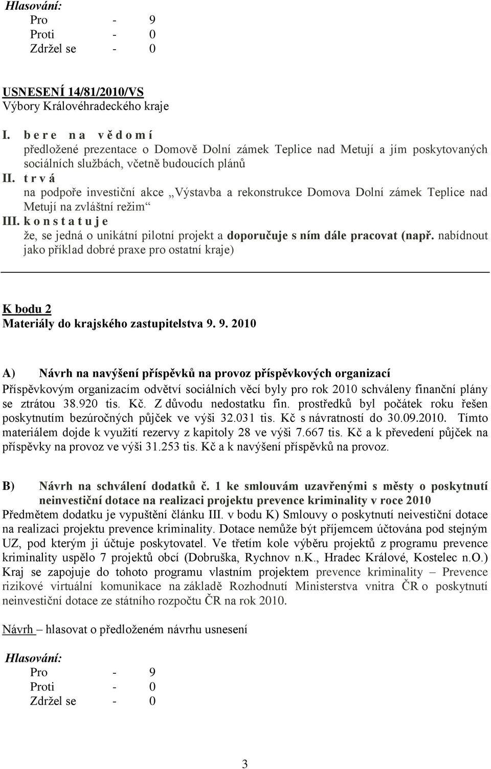 k o n s t a t u j e ţe, se jedná o unikátní pilotní projekt a doporučuje s ním dále pracovat (např.