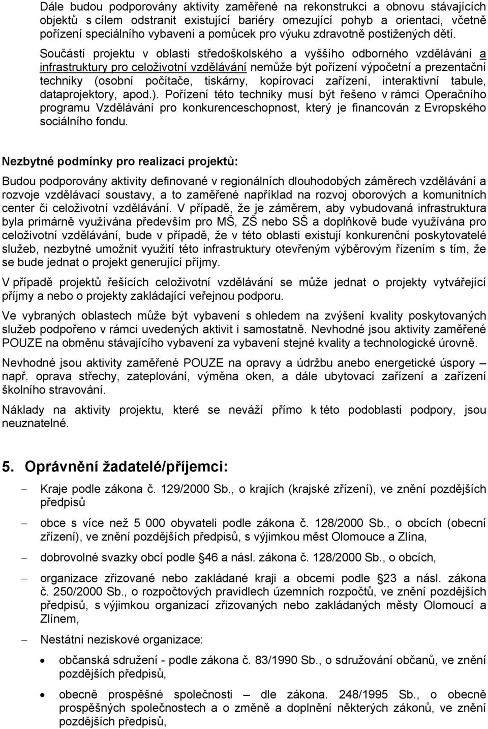 Součástí projektu v oblasti středoškolského a vyššího odborného vzdělávání a infrastruktury pro celoživotní vzdělávání nemůže být pořízení výpočetní a prezentační techniky (osobní počítače, tiskárny,