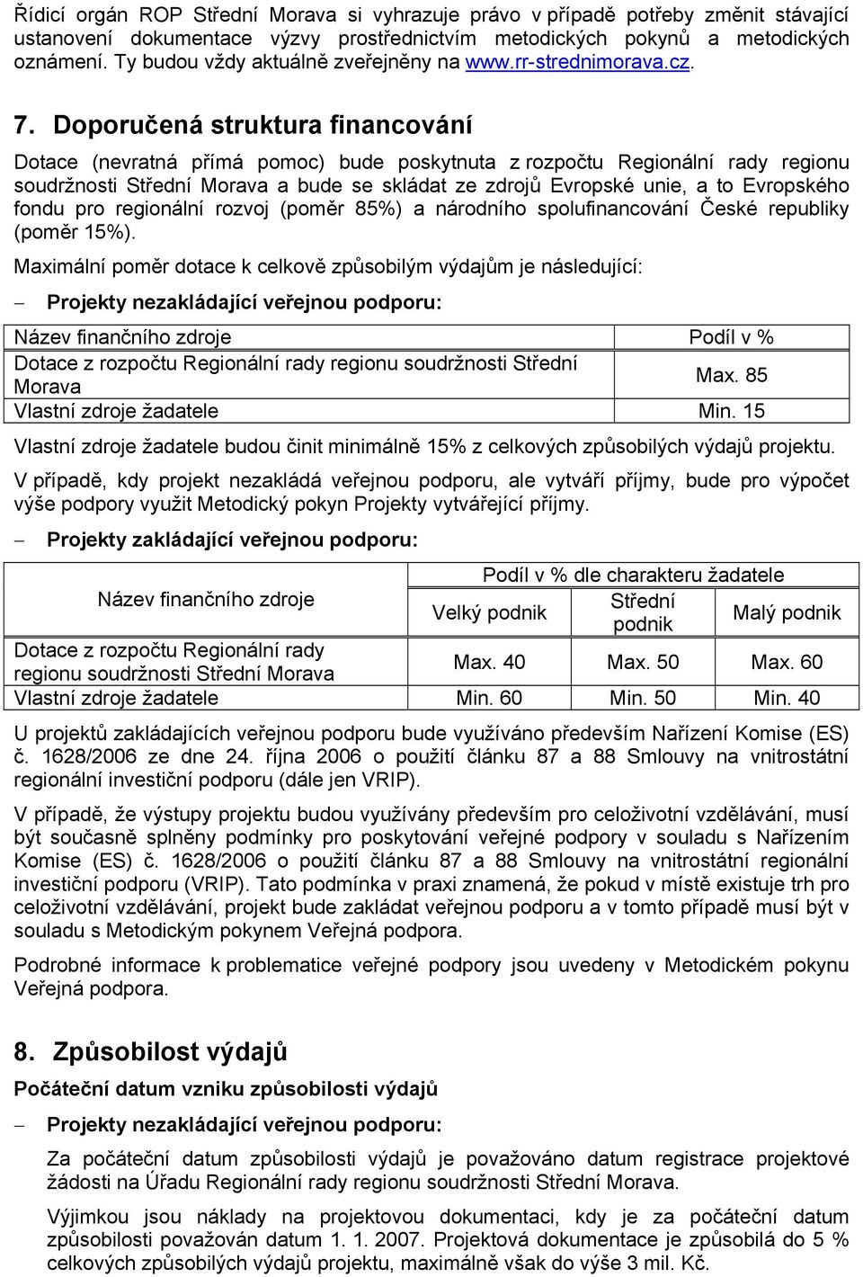 Doporučená struktura financování Dotace (nevratná přímá pomoc) bude poskytnuta z rozpočtu Regionální rady regionu soudržnosti Střední Morava a bude se skládat ze zdrojů Evropské unie, a to Evropského