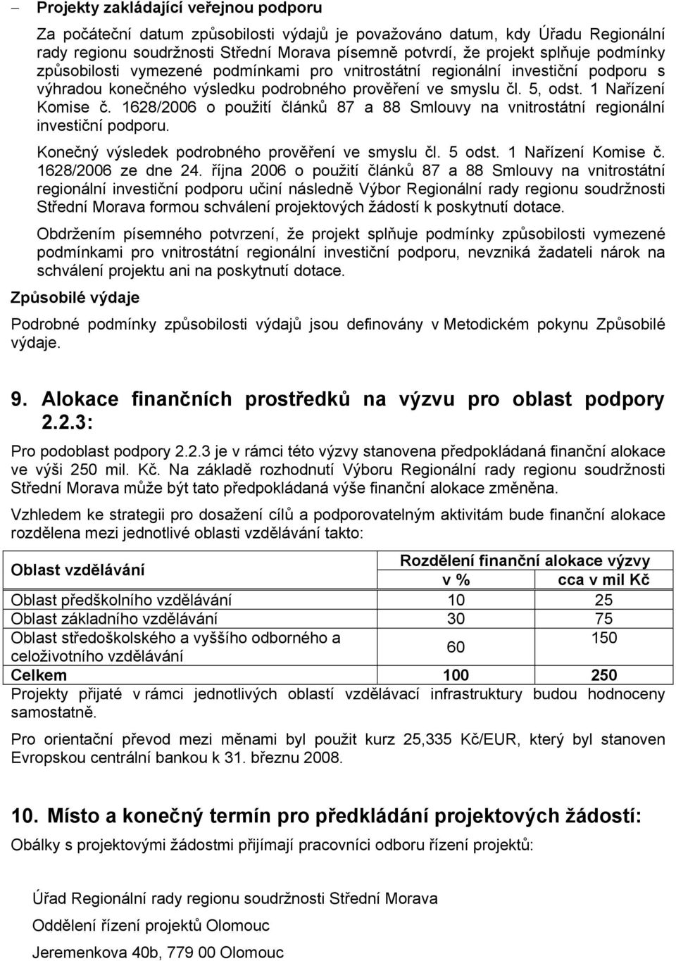 1628/2006 o použití článků 87 a 88 Smlouvy na vnitrostátní regionální investiční podporu. Konečný výsledek podrobného prověření ve smyslu čl. 5 odst. 1 Nařízení Komise č. 1628/2006 ze dne 24.