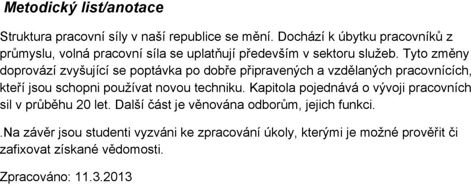 Tyto změny doprovází zvyšující se poptávka po dobře připravených a vzdělaných pracovnících, kteří jsou schopni používat novou techniku.