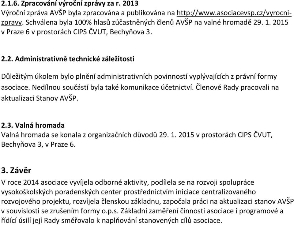 . 1. 2015 v Praze 6 v prostorách CIPS ČVUT, Bechyňova 3. 2.2. Administrativně technické záležitosti Důležitým úkolem bylo plnění administrativních povinností vyplývajících z právní formy asociace.