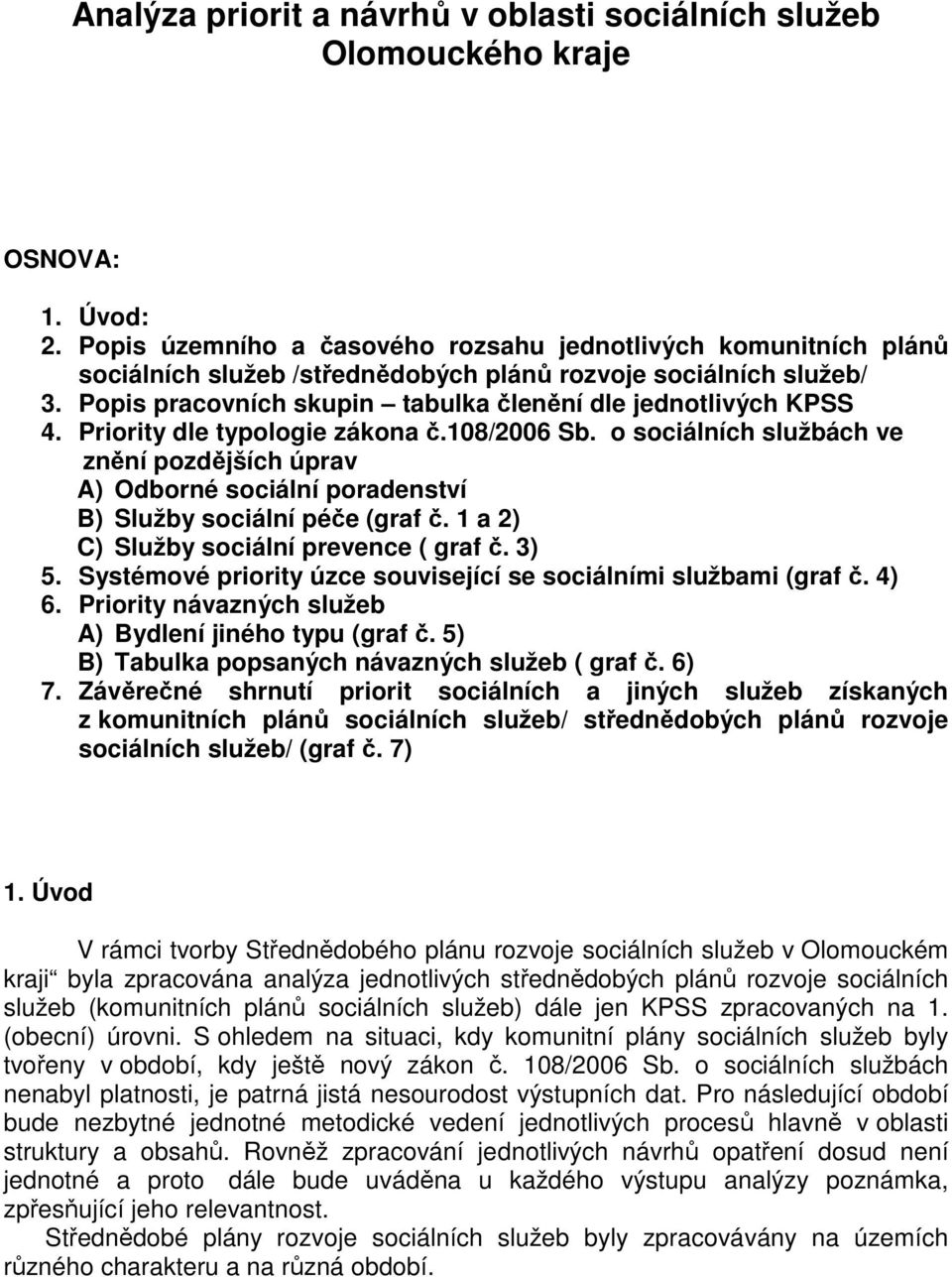 Priority dle typologie zákona č.108/2006 Sb. o sociálních službách ve znění pozdějších úprav A) Odborné sociální poradenství B) Služby sociální péče (graf č.