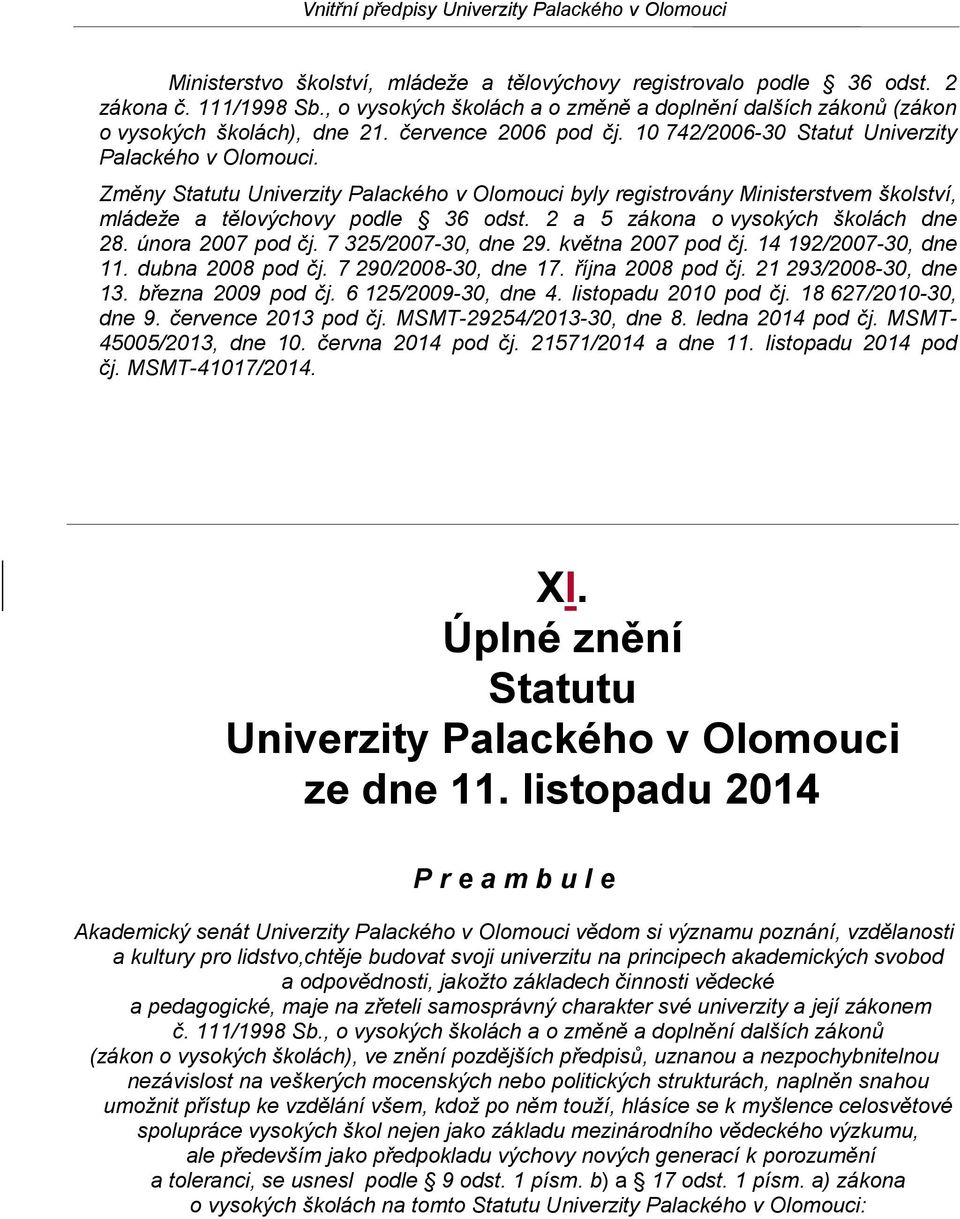 Změny Statutu Univerzity Palackého v Olomouci byly registrovány Ministerstvem školství, mládeže a tělovýchovy podle 36 odst. 2 a 5 zákona o vysokých školách dne 28. února 2007 pod čj.