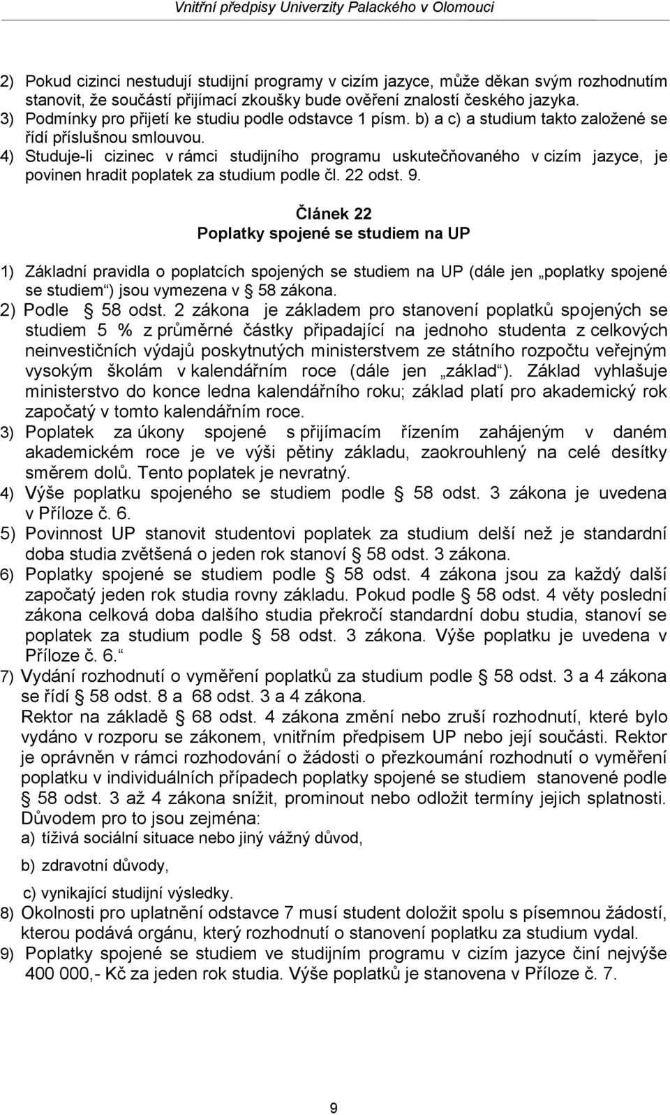 4) Studuje-li cizinec v rámci studijního programu uskutečňovaného v cizím jazyce, je povinen hradit poplatek za studium podle čl. 22 odst. 9.