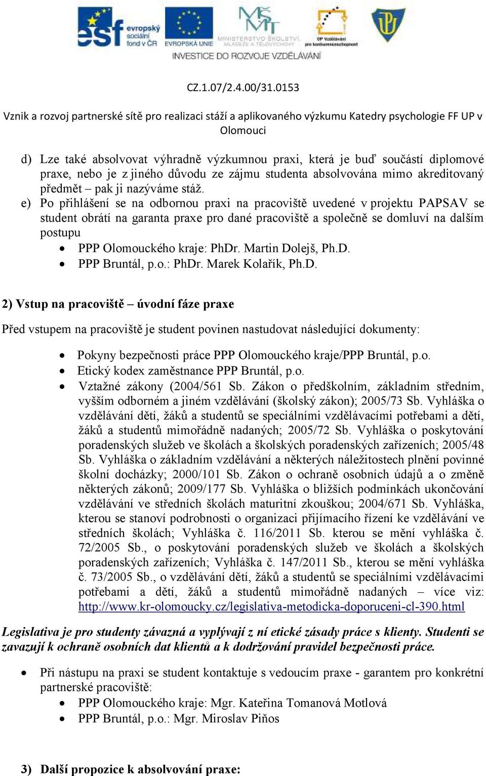 PhDr. Martin Dolejš, Ph.D. PPP Bruntál, p.o.: PhDr. Marek Kolařík, Ph.D. 2) Vstup na pracoviště úvodní fáze praxe Před vstupem na pracoviště je student povinen nastudovat následující dokumenty: Pokyny bezpečnosti práce PPP Olomouckého kraje/ppp Bruntál, p.