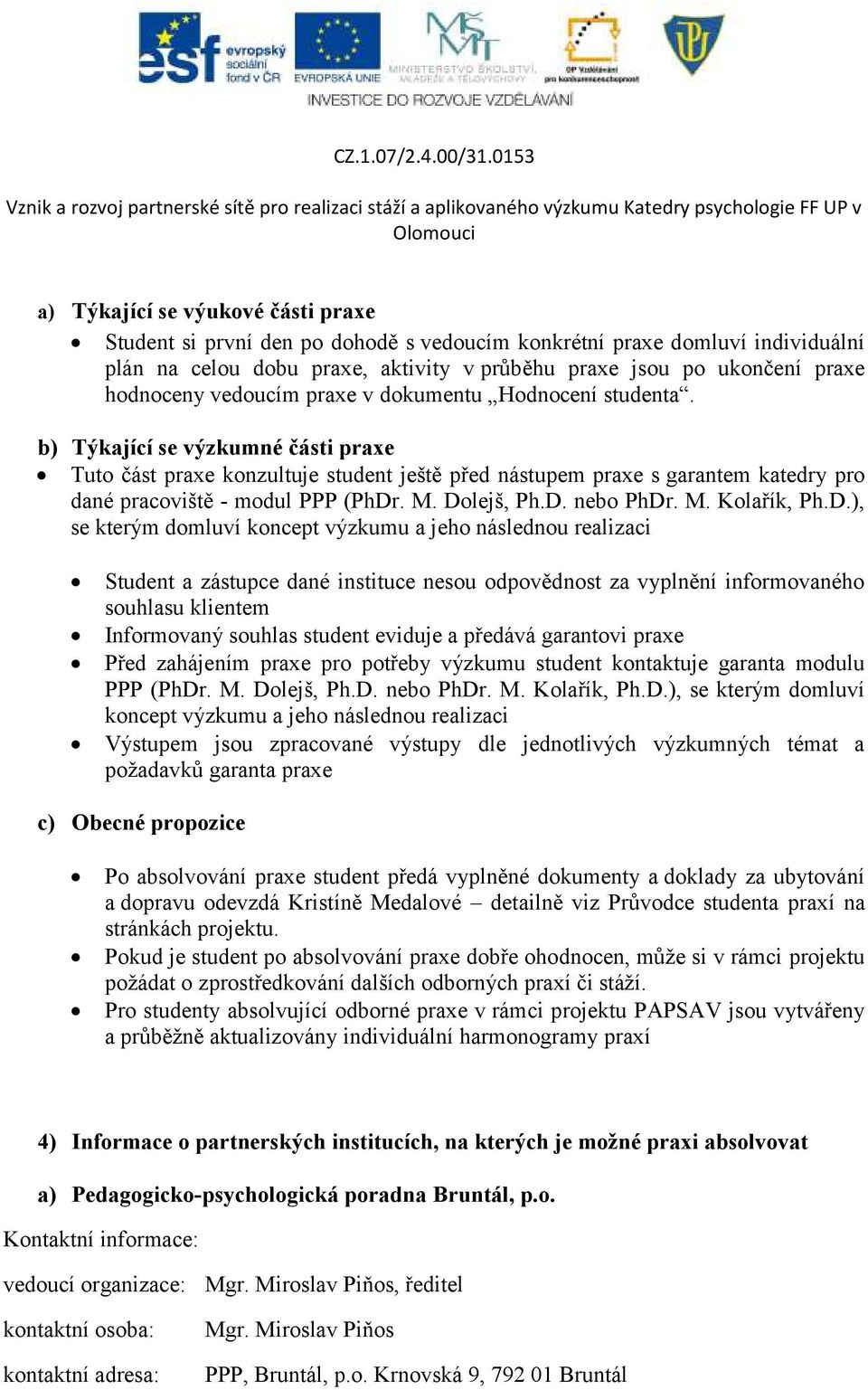 b) Týkající se výzkumné části praxe Tuto část praxe konzultuje student ještě před nástupem praxe s garantem katedry pro dané pracoviště - modul PPP (PhDr