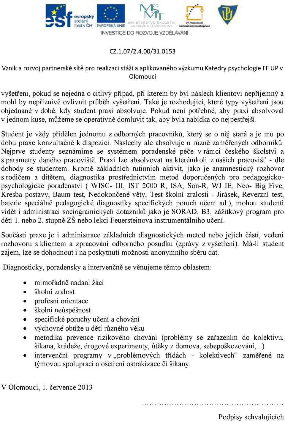 Pokud není potřebné, aby praxi absolvoval v jednom kuse, můžeme se operativně domluvit tak, aby byla nabídka co nejpestřejší.