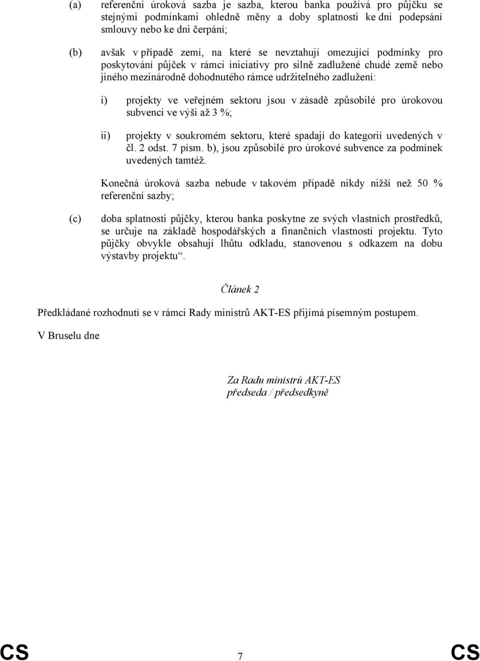 veřejném sektoru jsou v zásadě způsobilé pro úrokovou subvenci ve výši až 3 %; ii) projekty v soukromém sektoru, které spadají do kategorií uvedených v čl. 2 odst. 7 písm.