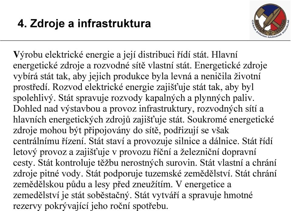 Stát spravuje rozvody kapalných a plynných paliv. Dohled nad výstavbou a provoz infrastruktury, rozvodných sítí a hlavních energetických zdrojů zajišťuje stát.