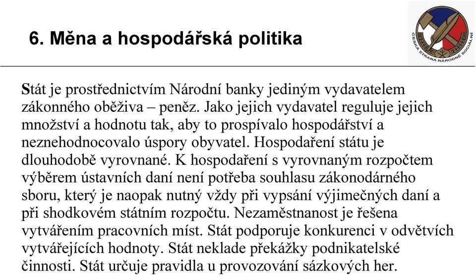 K hospodaření s vyrovnaným rozpočtem výběrem ústavních daní není potřeba souhlasu zákonodárného sboru, který je naopak nutný vždy při vypsání výjimečných daní a při