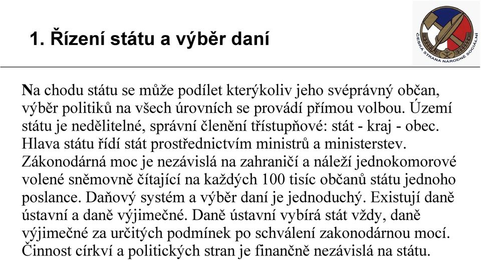 Zákonodárná moc je nezávislá na zahraničí a náleží jednokomorové volené sněmovněčítající na každých 100 tisíc občanů státu jednoho poslance.