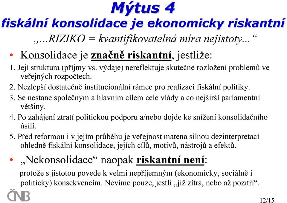 Se nestane společným a hlavním cílem celé vlády a co nejširší parlamentní většiny. 4. Po zahájení ztratí politickou podporu a/nebo dojde ke snížení konsolidačního úsilí. 5.
