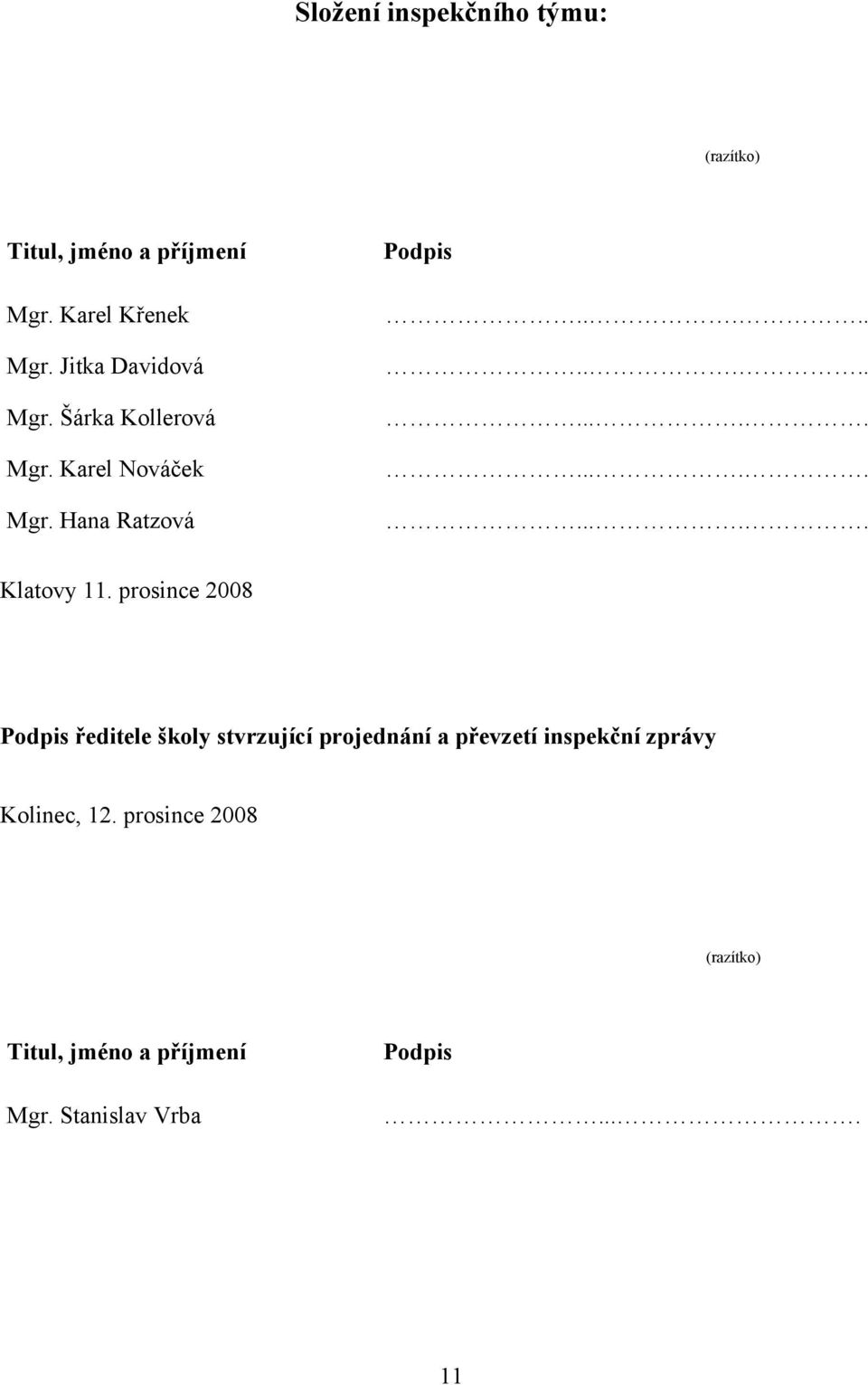 prosince 2008 Podpis ředitele školy stvrzující projednání a převzetí inspekční zprávy Kolinec,