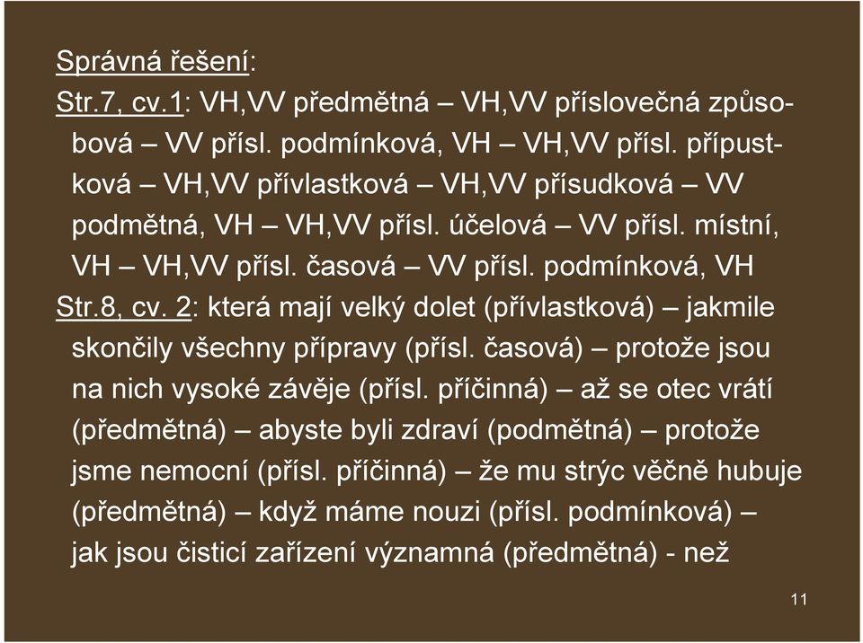 2: která mají velký dolet (přívlastková) jakmile skončily všechny přípravy (přísl. časová) protože jsou na nich vysoké závěje (přísl.