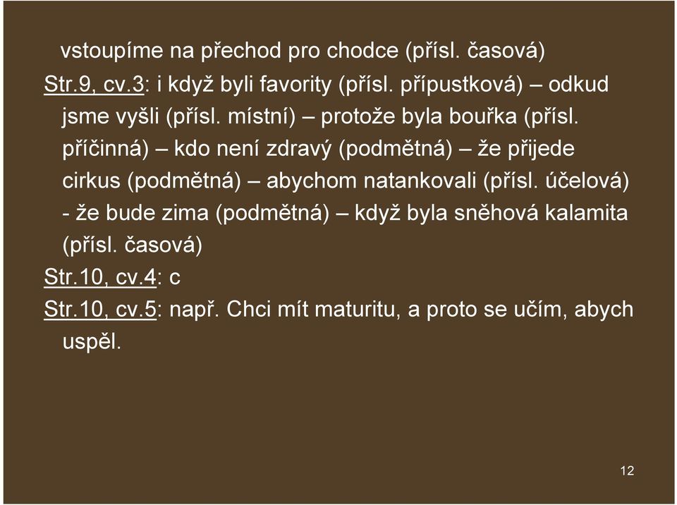 příčinná) kdo není zdravý (podmětná) že přijede cirkus (podmětná) abychom natankovali (přísl.