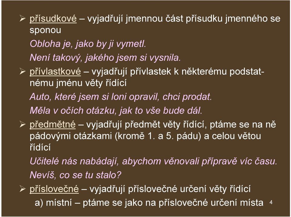 Měla v očích otázku, jak to vše bude dál. předmětné vyjadřují předmět věty řídící, ptáme se na ně pádovými otázkami (kromě 1. a 5.