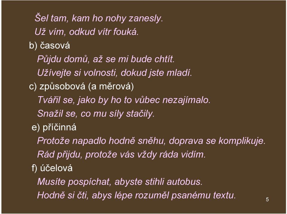 Snažil se, co mu síly stačily. e) příčinná Protože napadlo hodně sněhu, doprava se komplikuje.