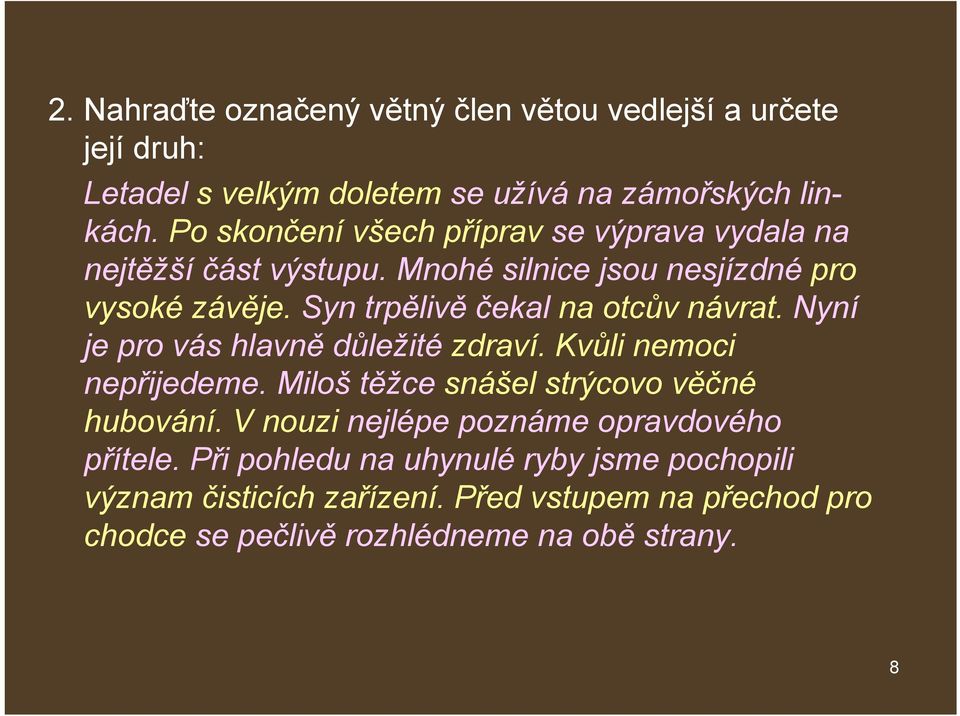 Syn trpělivě čekal na otcův návrat. Nyní je pro vás hlavně důležité zdraví. Kvůli nemoci nepřijedeme. Miloš těžce snášel strýcovo věčné hubování.