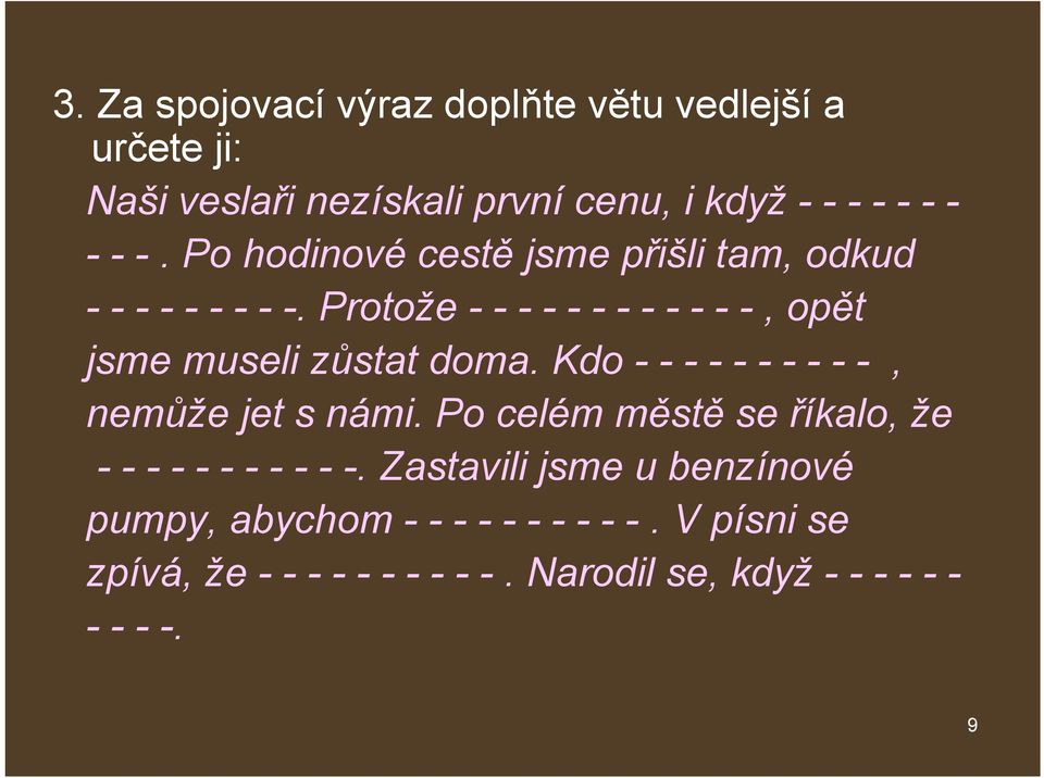 Kdo - - - - - - - - - -, nemůže jet s námi. Po celém městě se říkalo, že - - - - - - - - - - -.