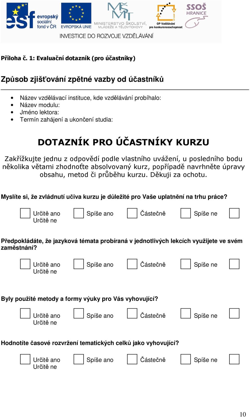 DOTAZNÍK PRO ÚČASTNÍKY KURZU Zakřížkujte jednu z odpovědí podle vlastního uvážení, u posledního bodu několika větami zhodnoťte absolvovaný kurz, popřípadě navrhněte úpravy obsahu, metod či průběhu