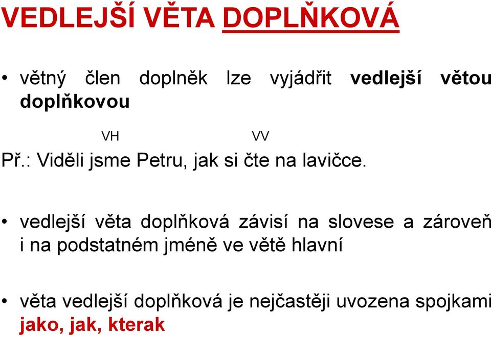 VV vedlejší věta doplňková závisí na slovese a zároveň i na podstatném